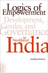 cover of Logics of Empowerment: Development, Gender, and Governance in Neoliberal India