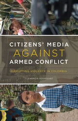 cover of Citizens’ Media against Armed Conflict: Disrupting Violence in Colombia