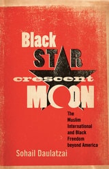cover of Black Star, Crescent Moon: The Muslim International and Black Freedom beyond America