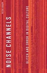 cover of Noise Channels: Glitch and Error in Digital Culture