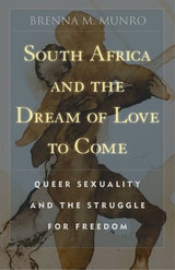 cover of South Africa and the Dream of Love to Come: Queer Sexuality and the Struggle for Freedom