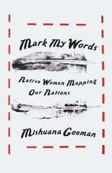 cover of Mark My Words: Native Women Mapping Our Nations
