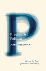 cover of Pragmatist Politics: Making the Case for Liberal Democracy