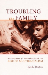 cover of Troubling the Family: The Promise of Personhood and the Rise of Multiracialism