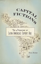 cover of Capital Fictions: The Literature of Latin America's Export Age