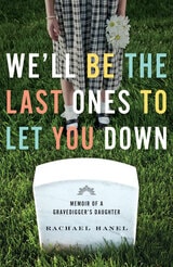 cover of We'll Be the Last Ones to Let You Down: Memoir of a Gravedigger’s Daughter
