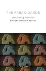 cover of The Freak-garde: Extraordinary Bodies and Revolutionary Art in America