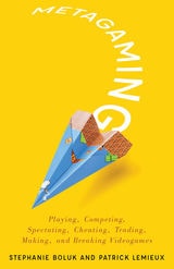 cover of Metagaming: Playing, Competing, Spectating, Cheating, Trading, Making, and Breaking Videogames