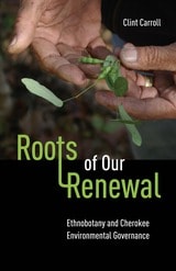 cover of Roots of Our Renewal: Ethnobotany and Cherokee Environmental Governance