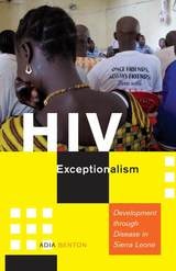 cover of HIV Exceptionalism: Development through Disease in Sierra Leone