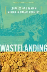 cover of Wastelanding: Legacies of Uranium Mining in Navajo Country