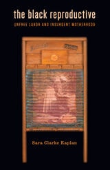 cover of The Black Reproductive: Unfree Labor and Insurgent Motherhood