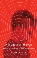 cover of Made to Hear: Cochlear Implants and Raising Deaf Children