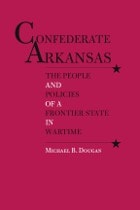 cover of Confederate Arkansas: The People and Policies of a Frontier State in Wartime