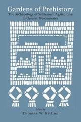 cover of Gardens of Prehistory: The Archaeology of Settlement Agriculture in Greater Mesoamerica