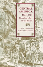 cover of Central America, 1821-1871: Liberalism before Liberal Reform