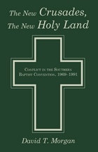 cover of The New Crusades, the New Holy Land: Conflict in the Southern Baptist Convention, 1969-1991