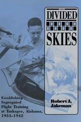 cover of The Divided Skies: Establishing Segregated Flight Training at Tuskegee, Alabama, 1934-1942