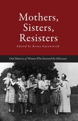 cover of Mothers, Sisters, Resisters: Oral Histories of Women Who Survived the Holocaust