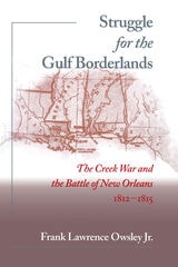 cover of Struggle for the Gulf Borderlands: The Creek War and the Battle of New Orleans, 1812-1815