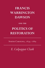 cover of Francis Warrington Dawson and the Politics of Restoration: South Carolina, 1874-1889