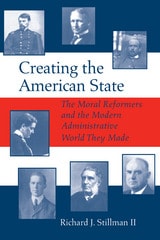 cover of Creating the American State: The Moral Reformers and the Modern Administrative World They Made
