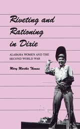 cover of Riveting and Rationing in Dixie: Alabama Women and the Second World War