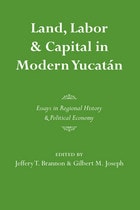 cover of Land, Labor, and Capital in Modern Yucatan: Essays in Regional History and Political Economy