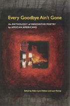 cover of Every Goodbye Ain't Gone: An Anthology of Innovative Poetry by African Americans