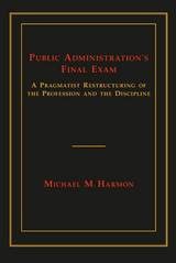 cover of Public Administration's Final Exam: A Pragmatist Restructuring of the Profession and the Discipline