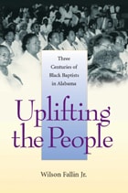 cover of Uplifting the People: Three Centuries of Black Baptists in Alabama