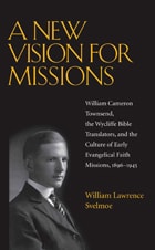 cover of A New Vision for Missions: William Cameron Townsend, The Wycliffe Bible Translators, and the Culture of Early Evangelical Faith Missions, 1917-1945