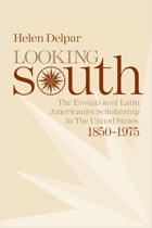 cover of Looking South: The Evolution of Latin Americanist Scholarship in the United States, 1850-1975