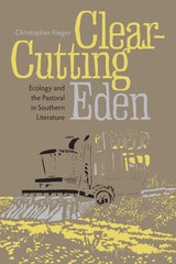 cover of Clear-Cutting Eden: Ecology and the Pastoral in Southern Literature