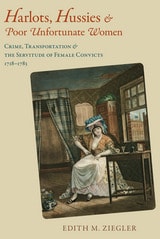 cover of Harlots, Hussies, and Poor Unfortunate Women: Crime, Transportation, and the Servitude of Female Convicts, 1718-1783