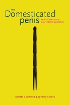 cover of The Domesticated Penis: How Womanhood Has Shaped Manhood