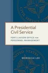 cover of A Presidential Civil Service: FDR's Liaison Office for Personnel Management