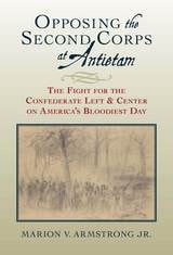 cover of Opposing the Second Corps at Antietam: The Fight for the Confederate Left and Center on America's Bloodiest Day