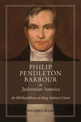 cover of Philip Pendleton Barbour in Jacksonian America: An Old Republican in King Andrew’s Court