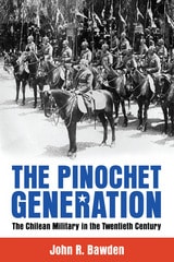 cover of The Pinochet Generation: The Chilean Military in the Twentieth Century