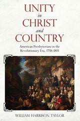 cover of Unity in Christ and Country: American Presbyterians in the Revolutionary Era, 1758–1801