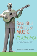 cover of Beautiful Politics of Music: Trova in Yucatán, Mexico