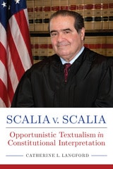 cover of Scalia v. Scalia: Opportunistic Textualism in Constitutional Interpretation