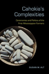 cover of Cahokia's Complexities: Ceremonies and Politics of the First Mississippian Farmers