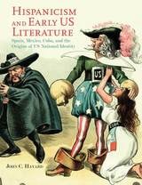 cover of Hispanicism and Early US Literature: Spain, Mexico, Cuba, and the Origins of US National Identity