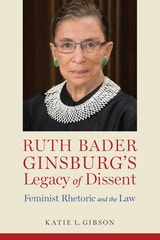 cover of Ruth Bader Ginsburg’s Legacy of Dissent: Feminist Rhetoric and the Law