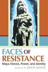 cover of Faces of Resistance: Maya Heroes, Power, and Identity