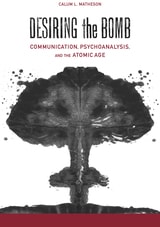cover of Desiring the Bomb: Communication, Psychoanalysis, and the Atomic Age