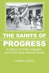 cover of The Saints of Progress: A History of Coffee, Migration, and Costa Rican National Identity