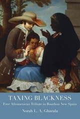 cover of Taxing Blackness: Free Afromexican Tribute in Bourbon New Spain